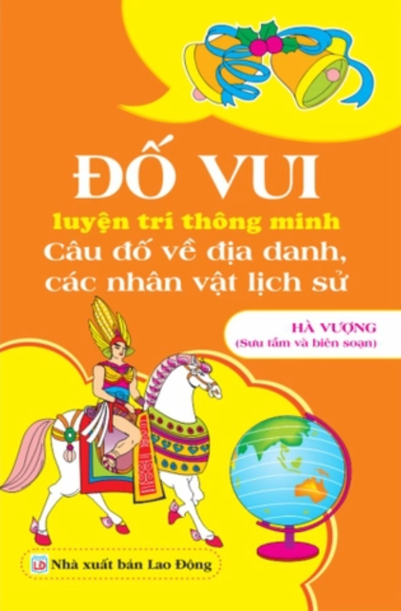 Đố Vui Luyện Trí Thông Minh: Câu Đố Về Địa Danh, Nhân Vật Lịch Sử (ND)