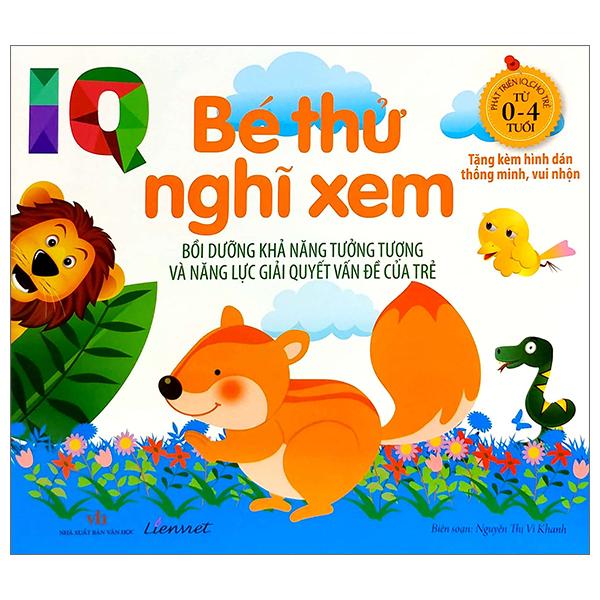 IQ - Bé Thử Nghĩ Xem - Bồi Dưỡng Khả Năng Tưởng Tượng Và Năng Lực Giải Quyết Vấn Đề Của Trẻ