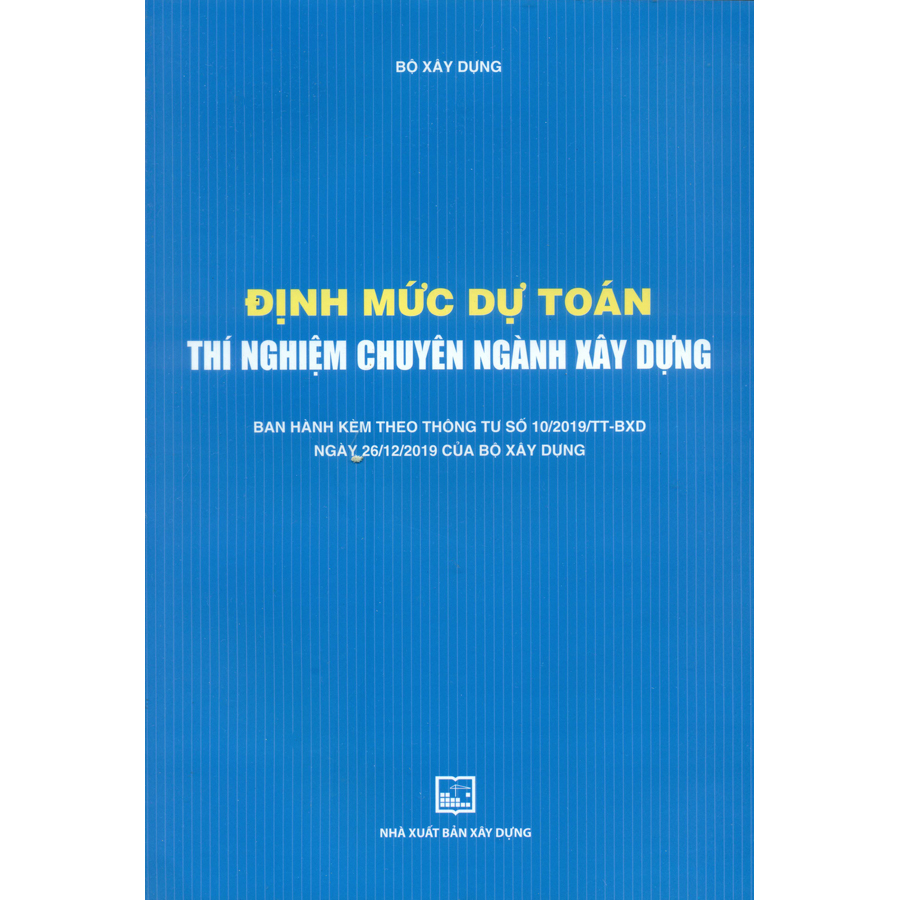 Định Mức Dự Toán Thí Nghiệm Chuyên Ngành Xây Dựng (Ban Hành Kèm Theo Thông Tư Số 10/2019/TT-BXD Ngày 26/12/2019 Của Bộ Xây Dựng) (Tái Bản)