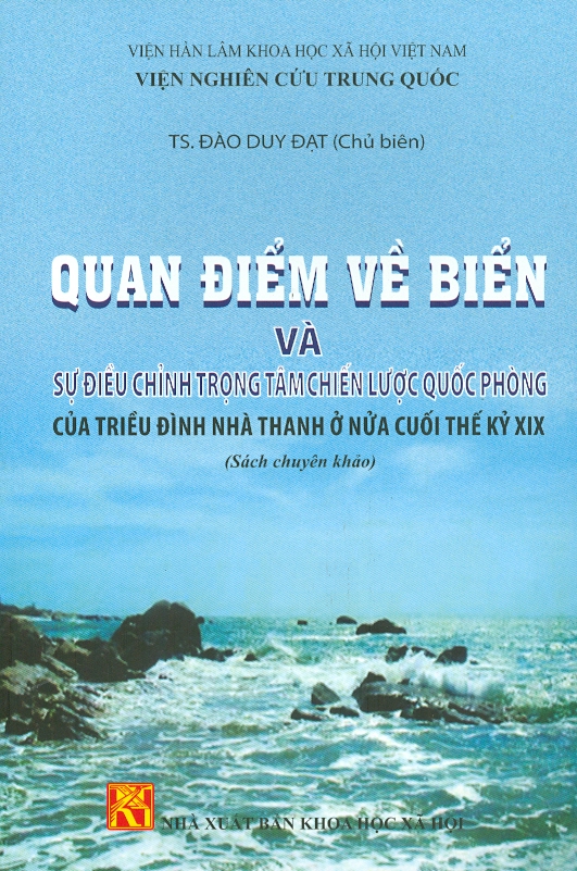 Quan Điểm Về Biển Và Sự Điều Chỉnh Trọng Tâm Chiến Lược Quốc Phòng Của Triều Đình Nhà Thanh ở Nửa Cuối Thế Kỷ XIX (Sách chuyên khảo)