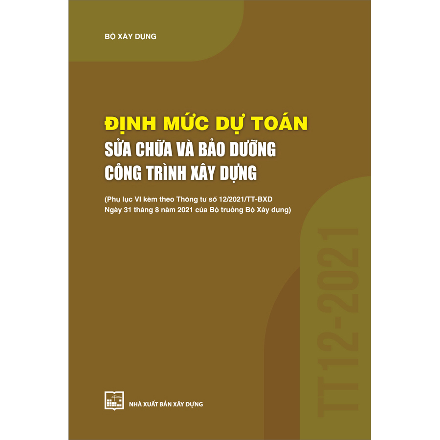 Định Mức Dự Toán Sửa Chữa Và Bảo Dưỡng Công Trình Xây Dựng (Phụ Lục VI Kèm Theo Thông Tư Số 12/2021/TT-BXD Ngày 31/8/2021 Của Bộ Trưởng Bộ Xây Dựng)