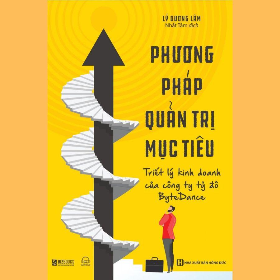 Sách : Phương Pháp Quản Trị Mục Tiêu – Triết Lý Kinh Doanh Của Công Ty Tỷ Đô BYTEDANCE