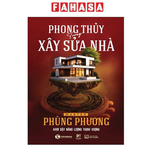 Sách - Phong Thủy Trong Xây Sửa Nhà - Khơi Dậy Năng Lượng Thịnh Vượng - Bìa Cứng