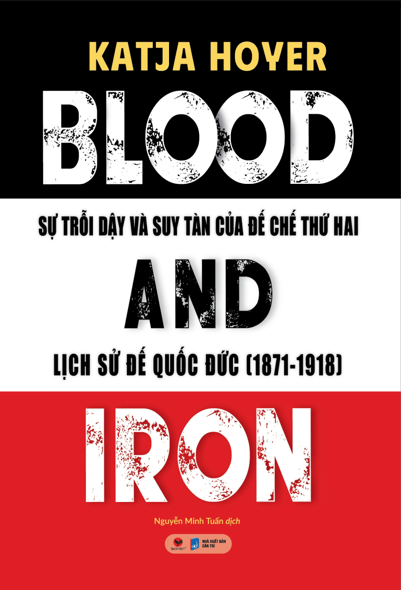 Blood And Iron - Sự Trỗi Dậy Và Suy Tàn Của Đế Chế Thứ Hai - Lịch Sử Đế Quốc Đức (1871-1918) - BV