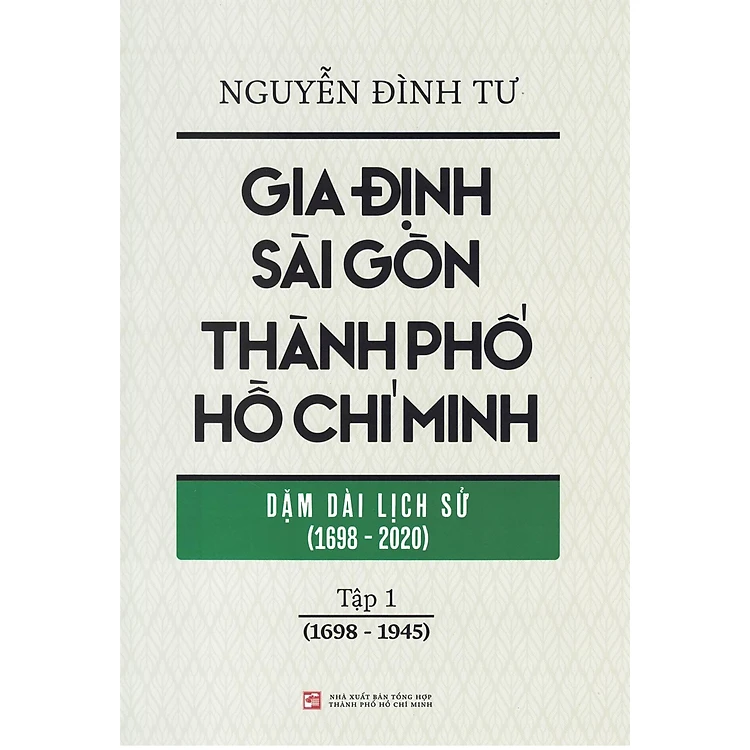 Gia Định Sài Gòn Thành phố Hồ Chí Minh - Dặm dài lịch sử (1968-2020) - Tập 1 (1968-1945)