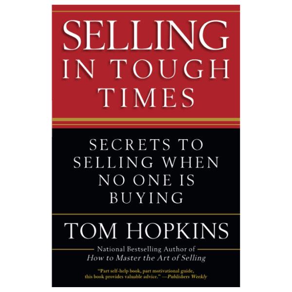 Selling in Tough Times: Secrets to Selling When No One Is Buying