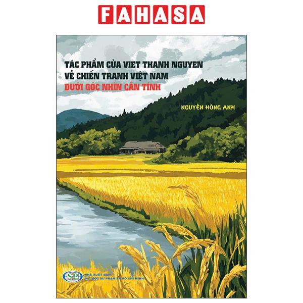 Sách - Tác Phẩm Của Viet Thanh Nguyen Về Chiến Tranh Việt Nam Dưới Góc Nhìn Căn Tính