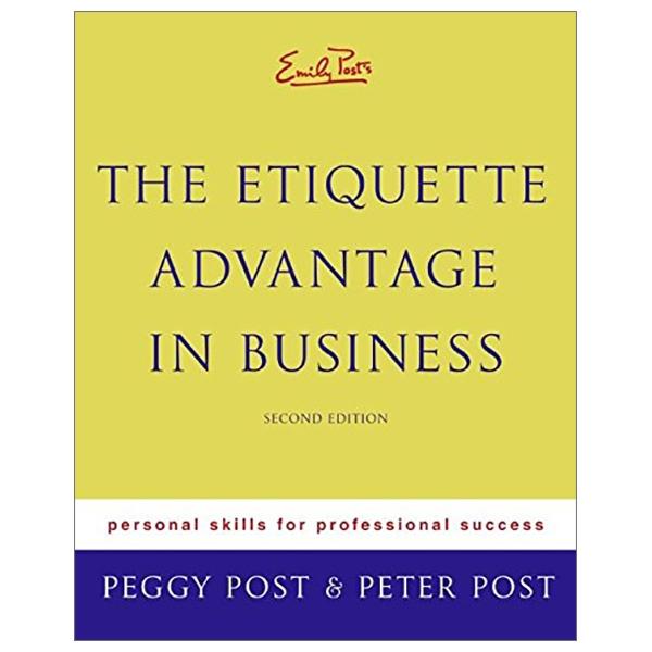 Emily Posts The Etiquette Advantage In Business: Personal Skills For Professional Success