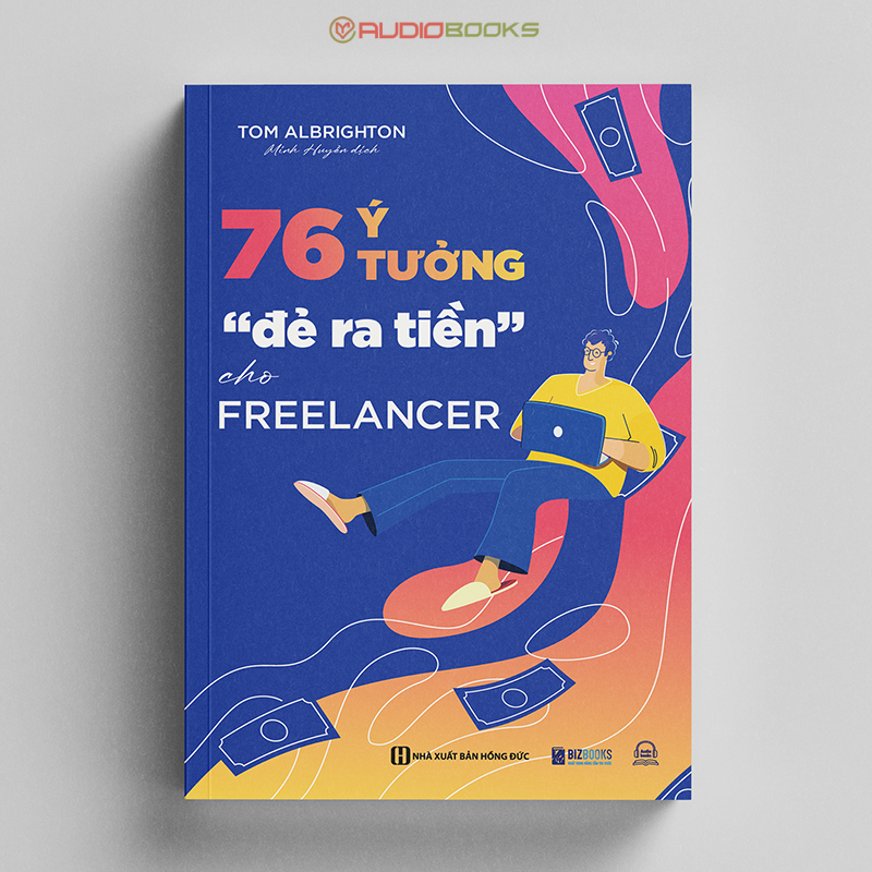 76 Ý Tưởng “Đẻ Ra Tiền" Cho Freelancer - Giúp Bạn Tự Do Kiếm Tiền Online Tại Nhà