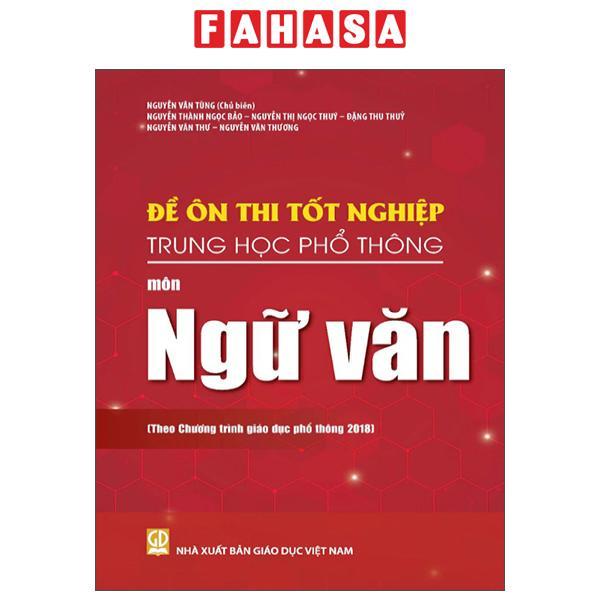 Sách - Đề Ôn Thi Tốt Nghiệp Trung Học Phổ Thông - Môn Ngữ Văn (Theo Chương Trình Giáo Dục Phổ Thông 2018)