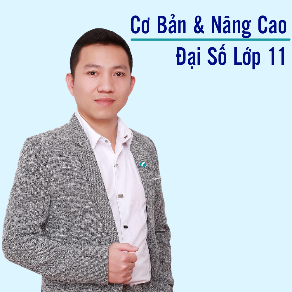 Khóa học ĐẠI SỐ 11 - CƠ BẢN + NÂNG CAO thầy Cao Phi - 09 tháng