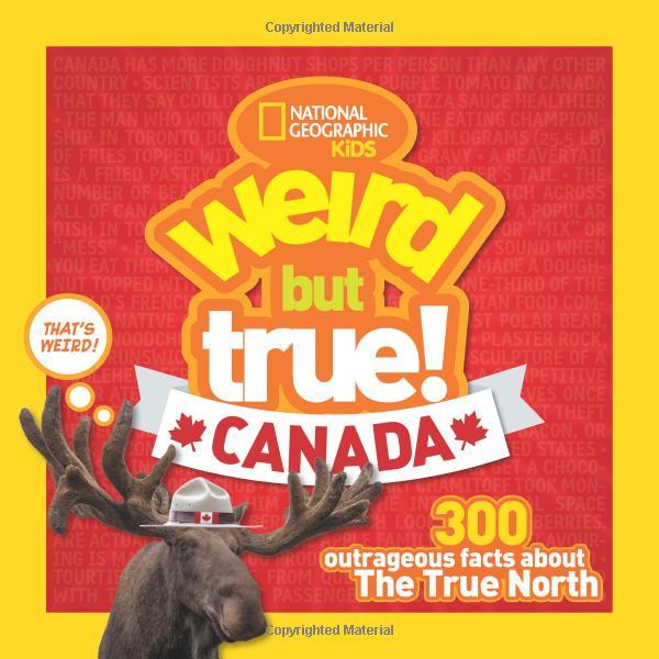 Weird But True! Canada: 300 Outrageous Facts About The True North