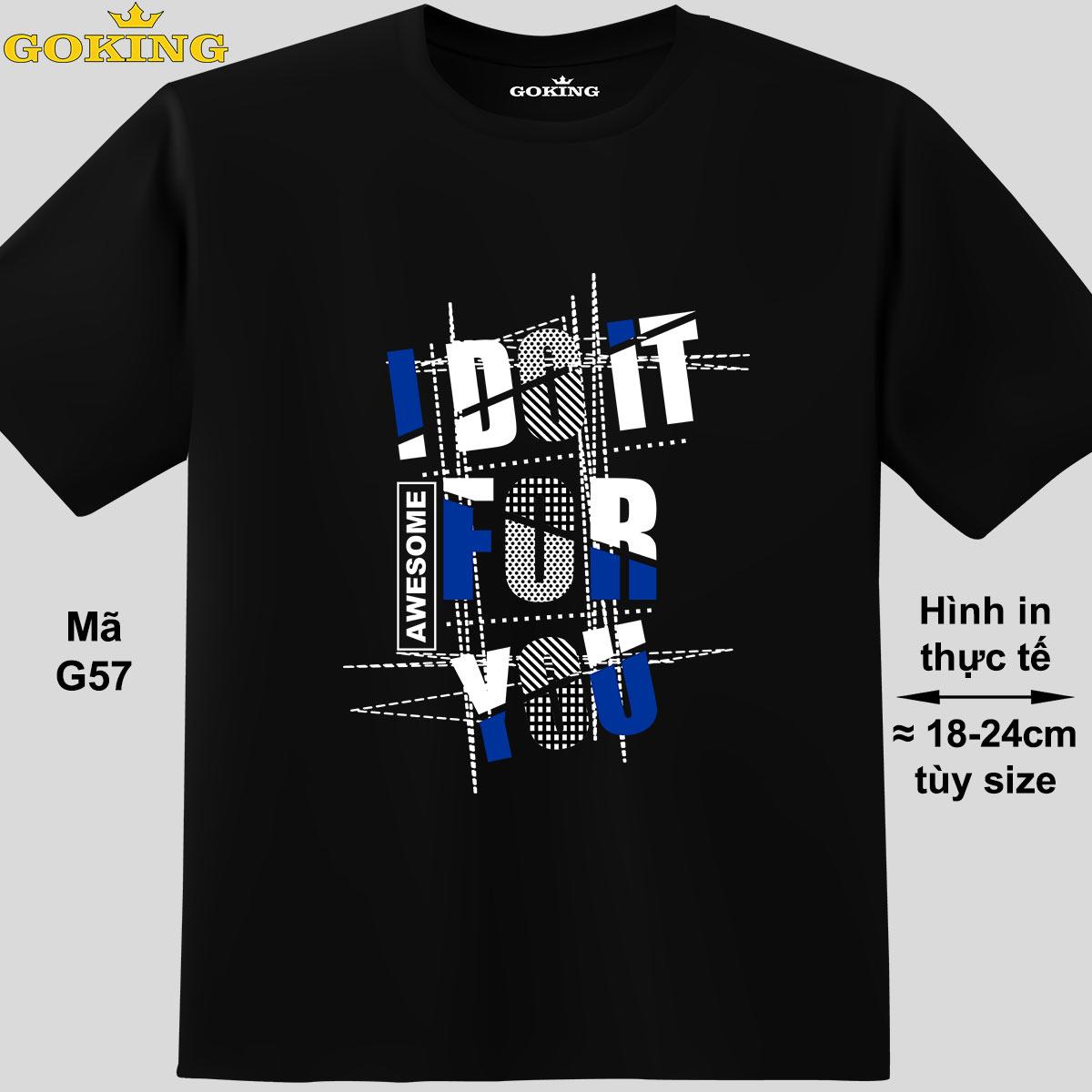I DO IT FOR YOU, mã G57. Áo thun nữ nam in siêu đẹp. Áo phông thoát nhiệt Goking hàng hiệu cao cấp