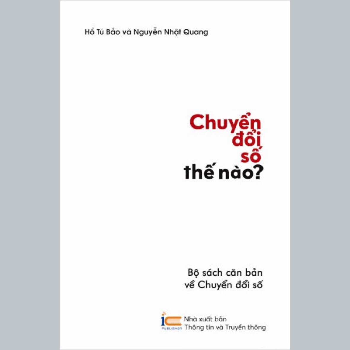 Chuyển Đổi Số thế Nào? (thuộc Bộ sách căn bản về Chuyển đổi số) - Hồ Tú Bảo &amp; Nguyễn Nhật Quang - (bìa mềm)