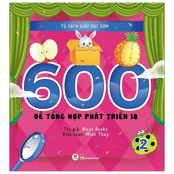 Tủ Sách Giáo Dục Sớm - 600 Đề Tổng Hợp Phát Triển Iq - Tập 2