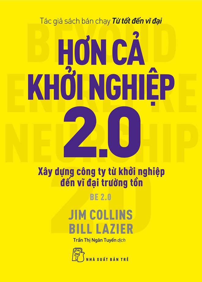 HƠN CẢ KHỞI NGHIỆP 2.0 - Xây Dựng Công Ty Từ Khởi Nghiệp Đến Vĩ Đại Trường Tồn - Jim Collins, Bill Lazier - Trần Thị Ngân Tuyến -