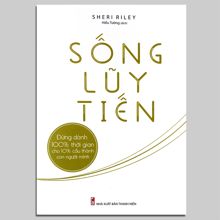 Sống Lũy Tiến - Đừng Dành 100% Thời Gian Cho 10% Cấu Thành Con Người Mình (Kèm Bookmark)