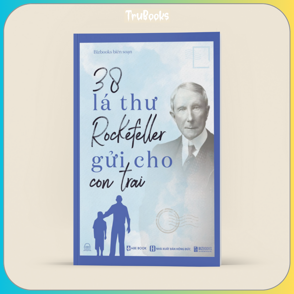 38 Lá Thư Tỷ Phú John Davison Rockefeller Gửi Cho Con Trai