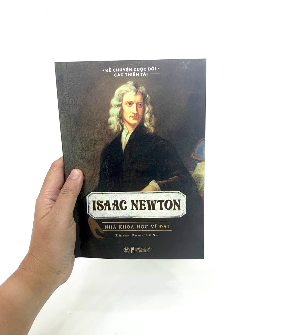 Kể Chuyện Cuộc Đời Các Thiên Tài: Isaac Newton - Nhà Khoa Học Vĩ Đại - Rasmus Hoài Nam biên soạn - (bìa mềm)