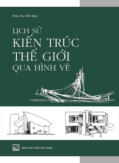 Lịch Sử Kiến Trúc Thế Giới Qua Hình Vẽ - PGS. TS. Tôn Đại