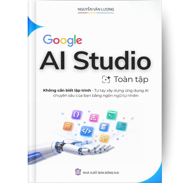 Sách - Google AI Studio Toàn Tập - Không Cần Biết Lập Trình Tự Tay Xây Dựng Ứng Dụng Chuyên Sâu Của Bạn Bằng Ngôn Ngữ Tự Nhiên - Nguyễn Văn Lượng