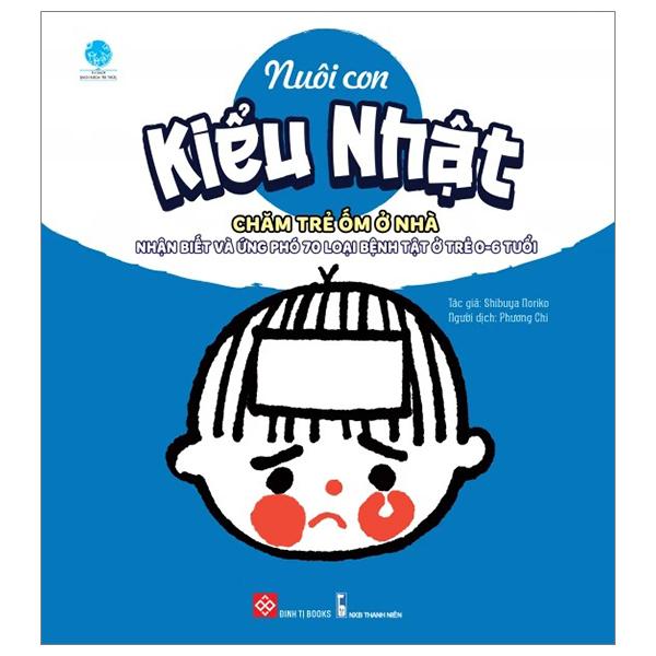 Nuôi Con Kiểu Nhật - Chăm Trẻ Ốm Ở Nhà - Nhận Biết Và Ứng Phó 70 Loại Bệnh Tật Ở Trẻ 0-6 Tuổi