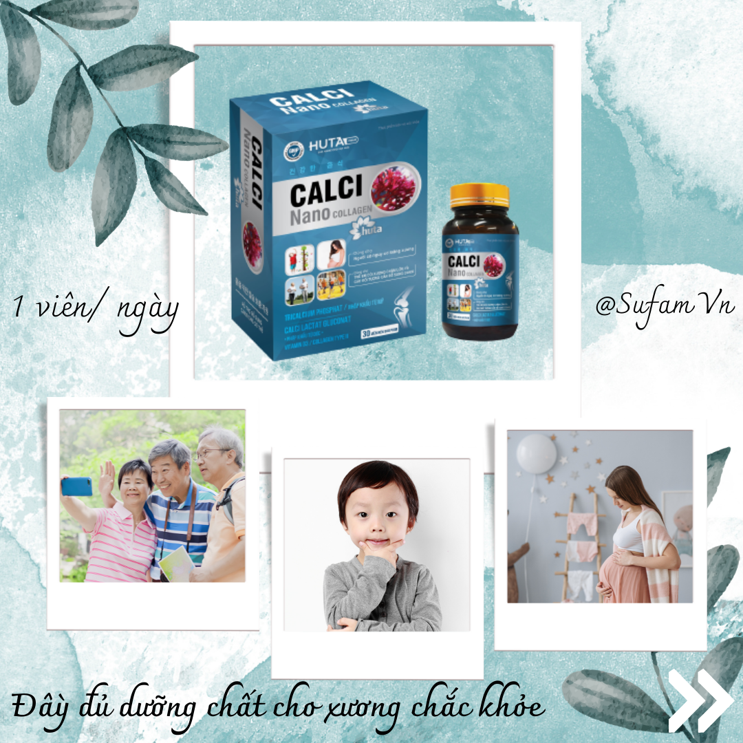 VIÊN BỔ SUNG CANXI, D3 - CALCI NANO COLLAGEN - Thành phần vượt trội rất tốt cho đối tượng cần bổ sung canxi