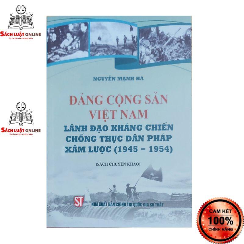 Sách - Đảng cộng sản Việt Nam lãnh đạo kháng chiến chống thực dân Pháp xâm lược (1945 - 1954)