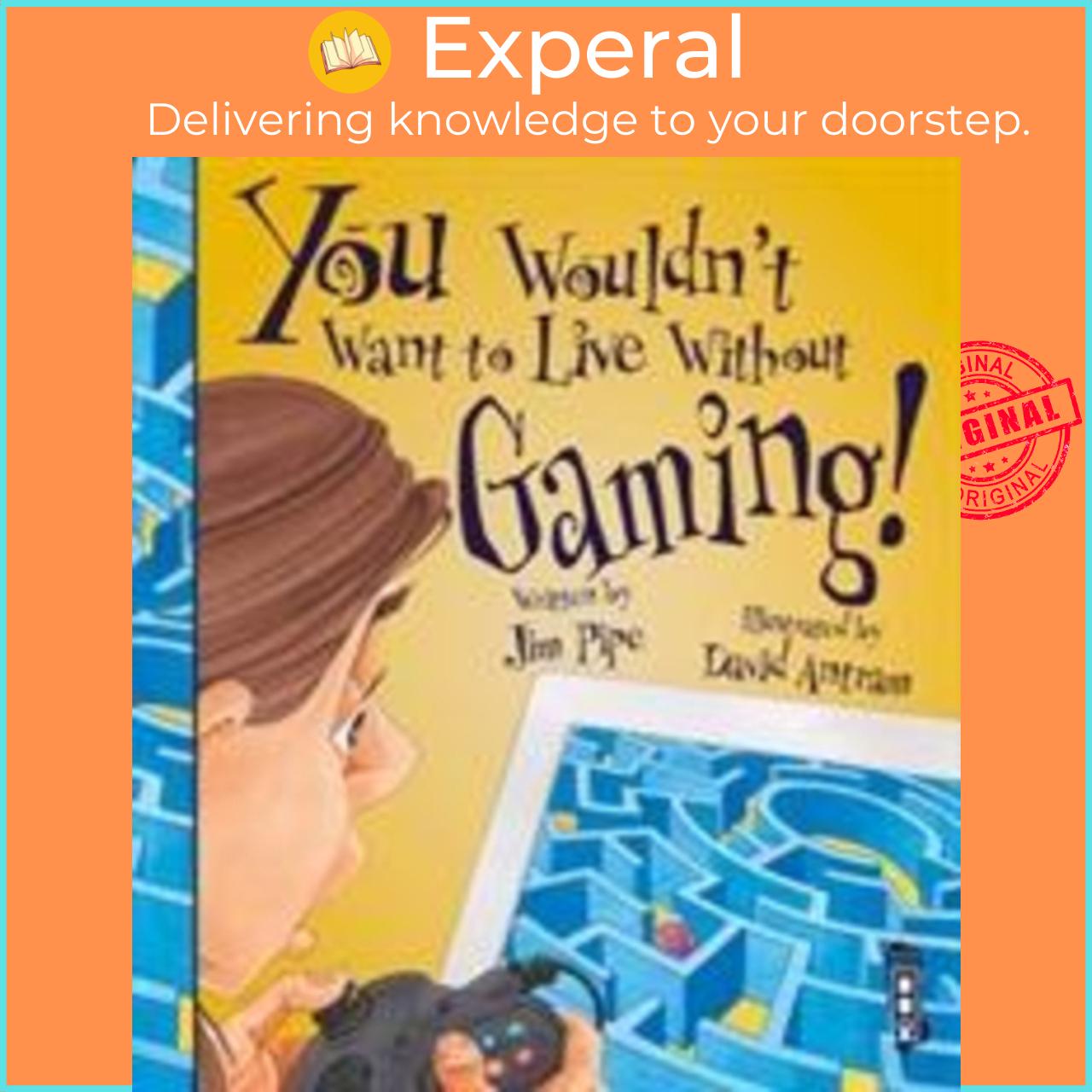 Sách - You Wouldn't Want To Live Without Gaming! by Jim Pipe David Antram