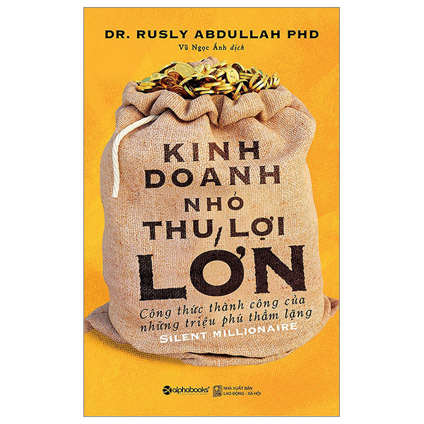 Kinh Doanh Nhỏ, Thu Lợi Lớn - Dr. Rusly Abdullah PHD - Vũ Ngọc Ánh dịch - Tái bản 2023 - (bìa mềm)