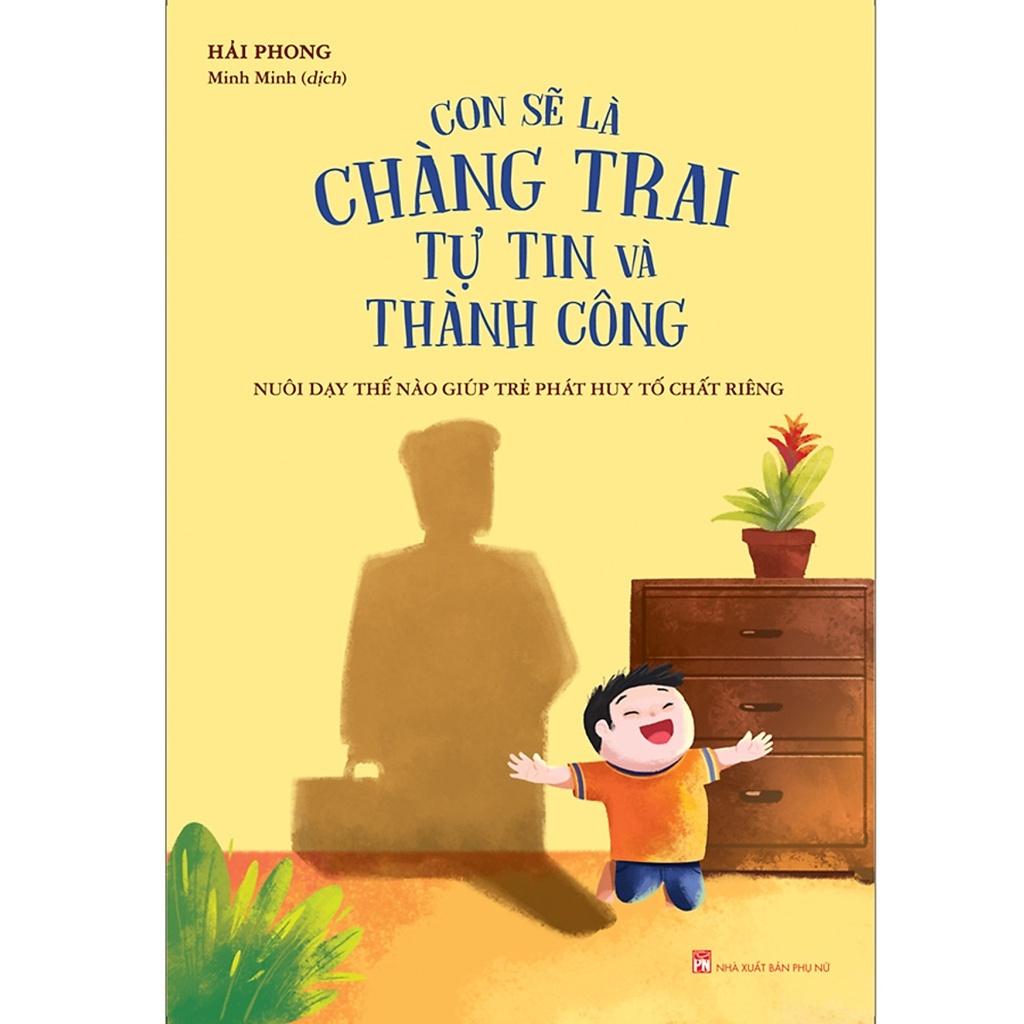 Sách: Con Sẽ Là Chàng Trai Tự Tin Và Thành Công - Nuôi Dạy Thế Nào Giúp Trẻ Phát Huy Tố Chất Riêng - Minh Long