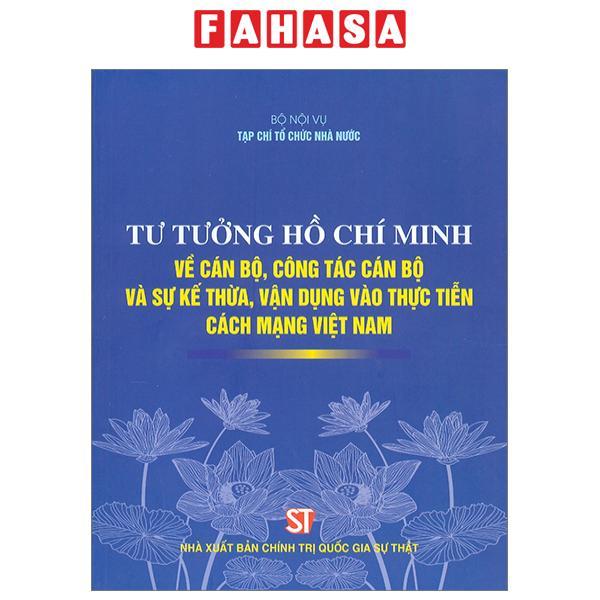 Tư Tưởng Hồ Chí Minh Về Cán Bộ, Công Tác Cán Bộ Và Sự Kế Thừa, Vận Dụng Vào Thực Tiễn Cách Mạng Việt Nam