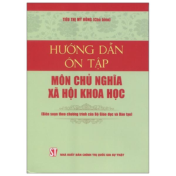 Hướng Dẫn Ôn Tập Môn Chủ Nghĩa Xã Hội Khoa Học (Biên Soạn Theo Chương Trình Của Bộ Giáo Dục Và Đào Tạo)