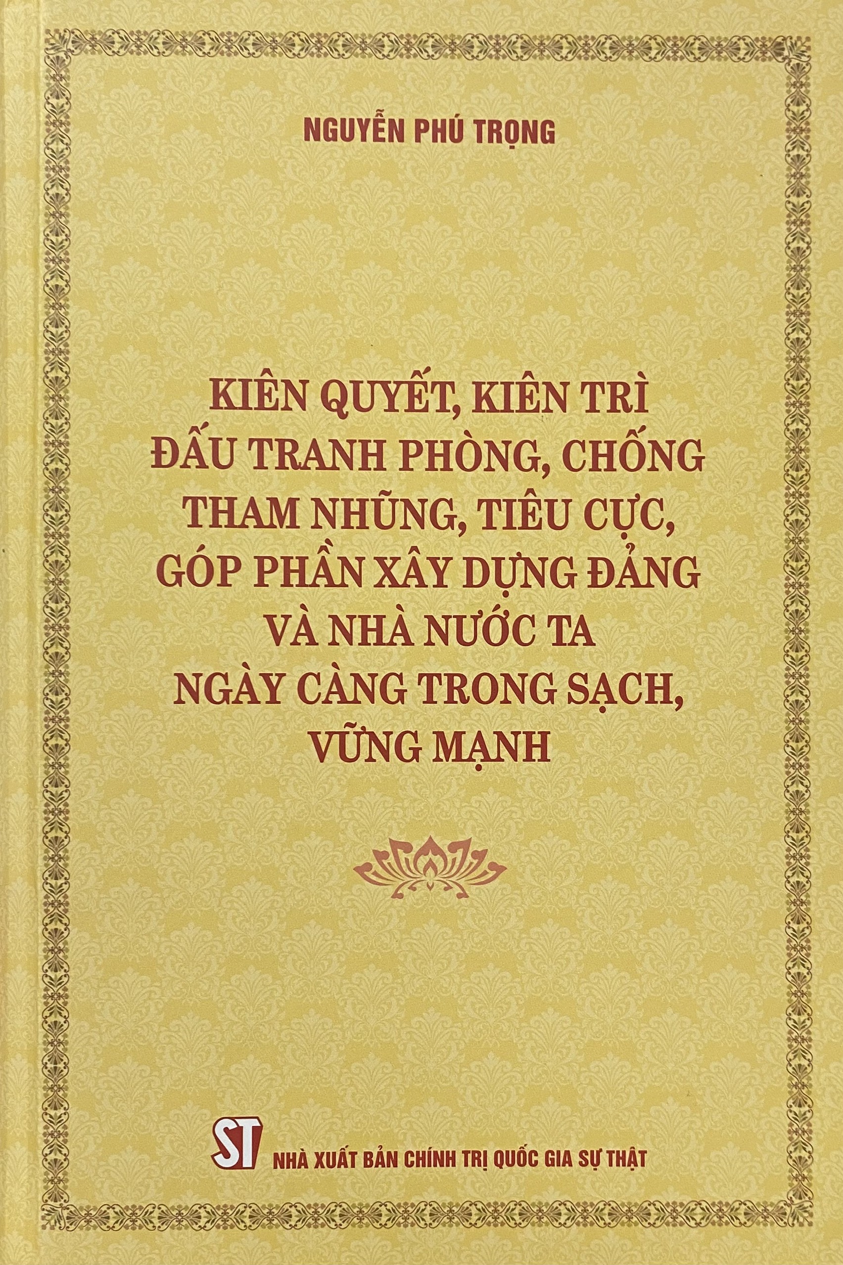 Kiên quyết, kiên trì đấu tranh phòng, chống tham nhũng, tiêu cực, góp phần xây dựng Đảng và nhà nước ta ngày càng trong sạch, vững mạnh (Bìa cứng)