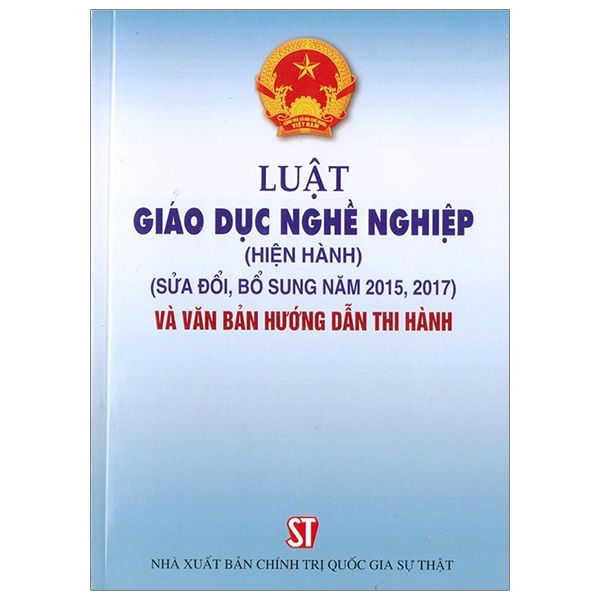 Luật Giáo Dục Nghề Nghiệp (Hiện Hành) (Sửa Đổi, Bổ Sung Năm 2015, 2017) Và Văn Bản Hướng Dẫn Thi Hành