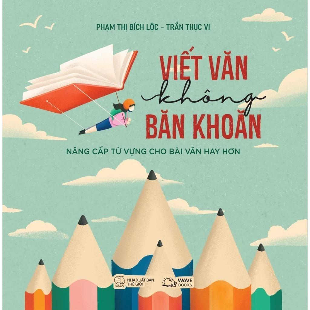 Sách Viết Văn Không Băn Khoăn - Nâng Cấp Từ Vựng Cho Bài Văn Hay Hơn  - Bản Quyền