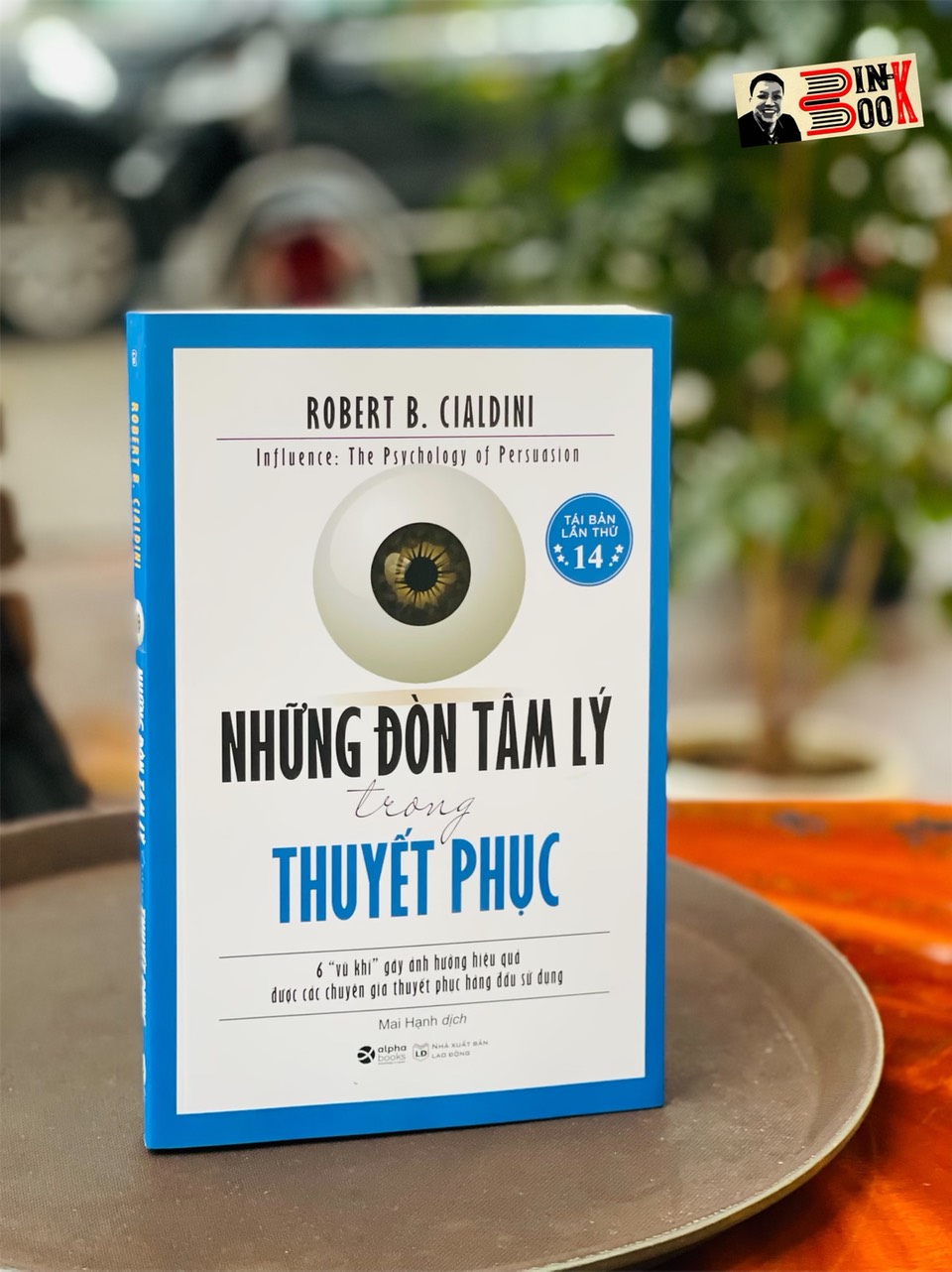 Tái bản 2022  NHỮNG ĐÒN TÂM LÝ TRONG THUYẾT PHỤC - Robert B. Cialdini - Mai Hạnh dịch - Alphabooks -Nhà Xuất Bản Lao Động