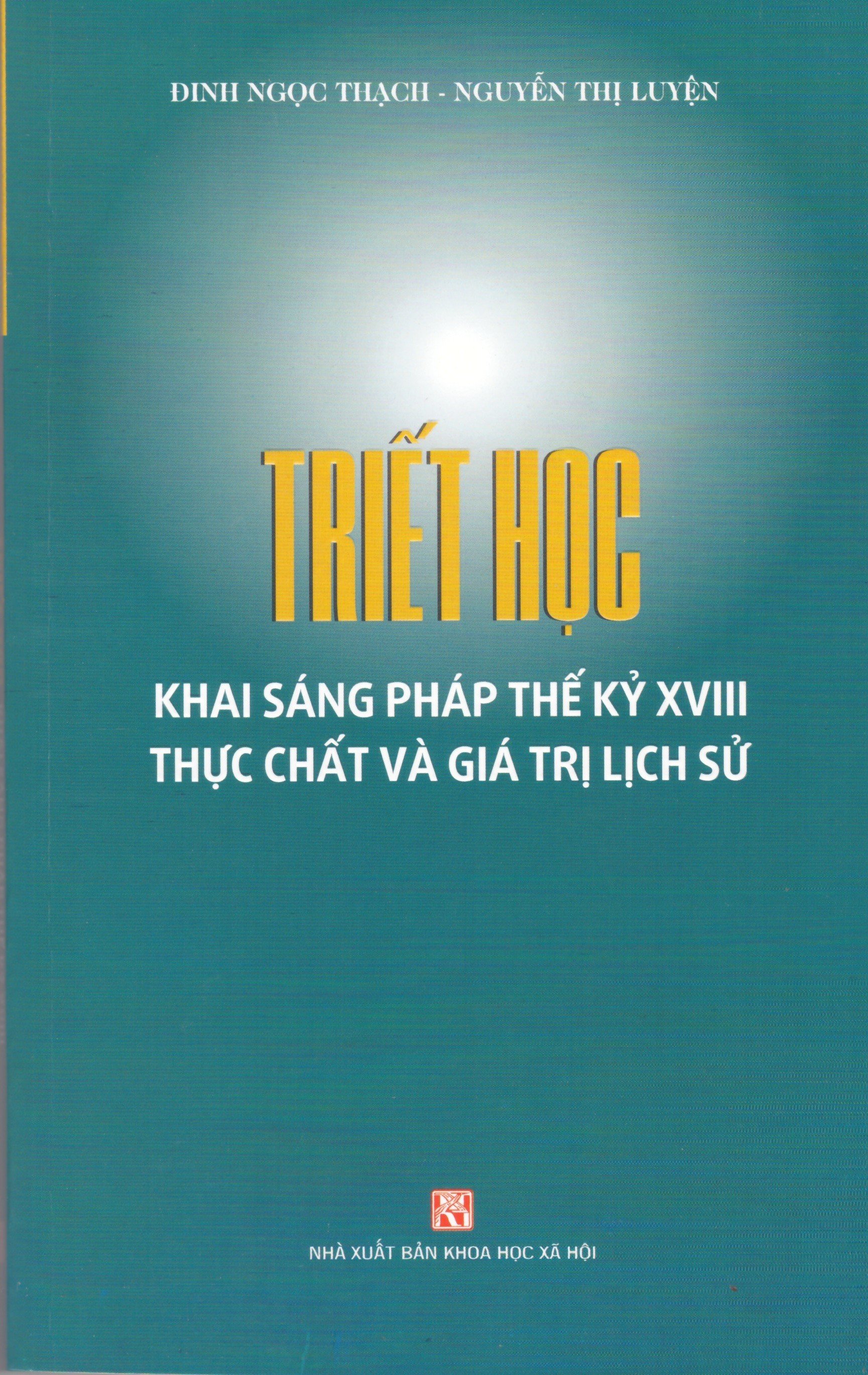 Triết Học Khai Sáng Pháp Thế Kỷ XVIII - Thực Chất Và Giá Trị Lịch Sử - Đinh Ngọc Thạch, Nguyễn Thị Luyện - (bìa mềm)