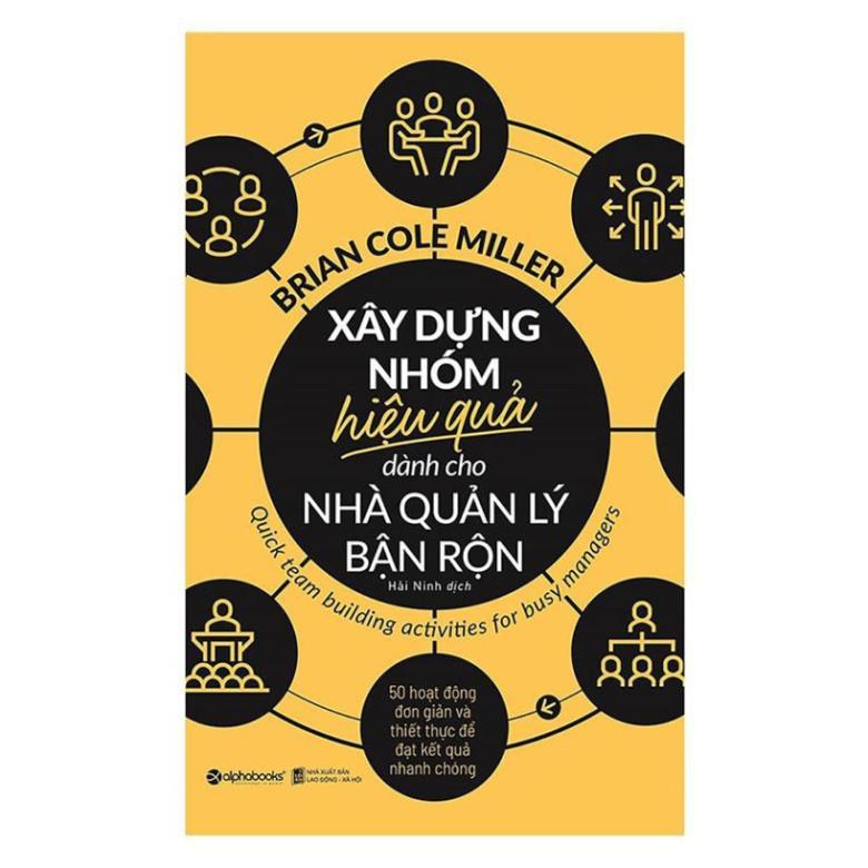 Sách Xây Dựng Nhóm Hiệu Quả Dành Cho Nhà Quản Lý Bận Rộn - Alphabooks - BẢN QUYỀN