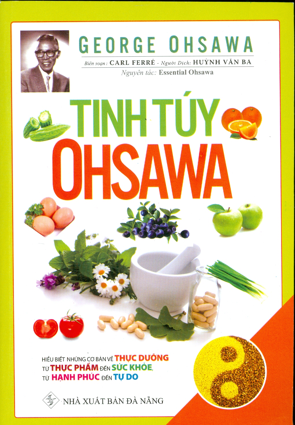 Tinh Túy Ohsawa - Những Hiểu Biết Cơ Bản Về Thực Dưỡng Từ Thực Phẩm Đến Sức Khỏe, Từ Hạnh Phúc Đến Tự Do (Tái bản năm 2021)