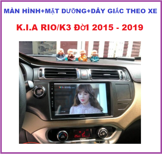 Màn hình,MẶT DƯỠNG CHO XE K.I.A RIO/K3  2015 - 2019 9INCH- dây giắc theo xe,đầu dvd ô tô lắp sim 4G-phát wifi ram1G-rom32G đa chức năng , nghe nhạc xem phim trực tuyến, tích hợp vô lăng,ra lệnh giọng nói, xem camera. Dvd gắn taplo..