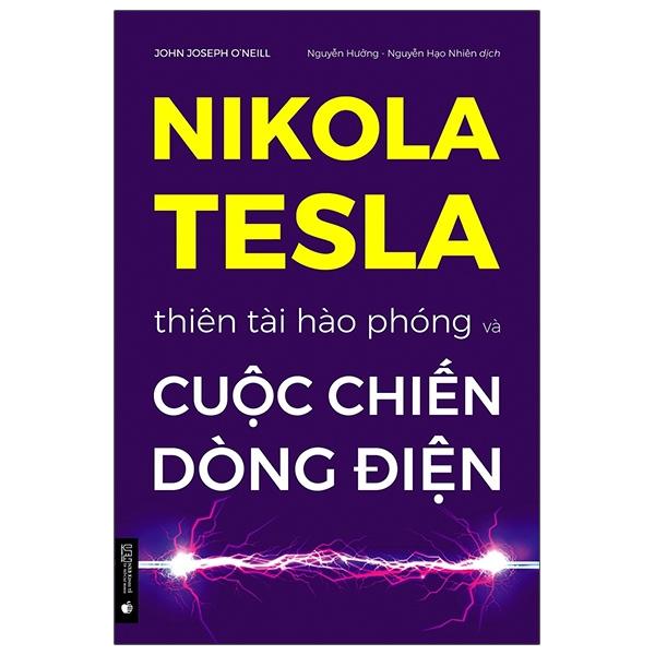 Nikola Tesla - Thiên Tài Hào Phóng Và Cuộc Chiến Dòng Điện (Tái Bản 2022)