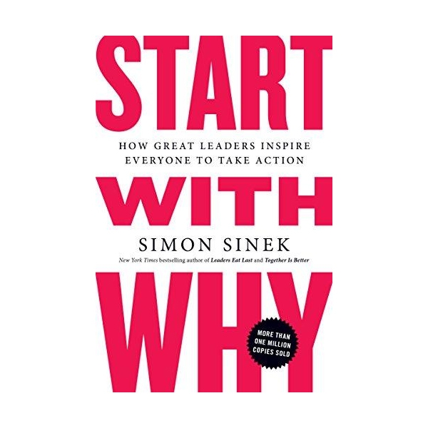 START WITH WHY : HOW GREAT LEADERS INSPIRE EVERYONE TO ACTION