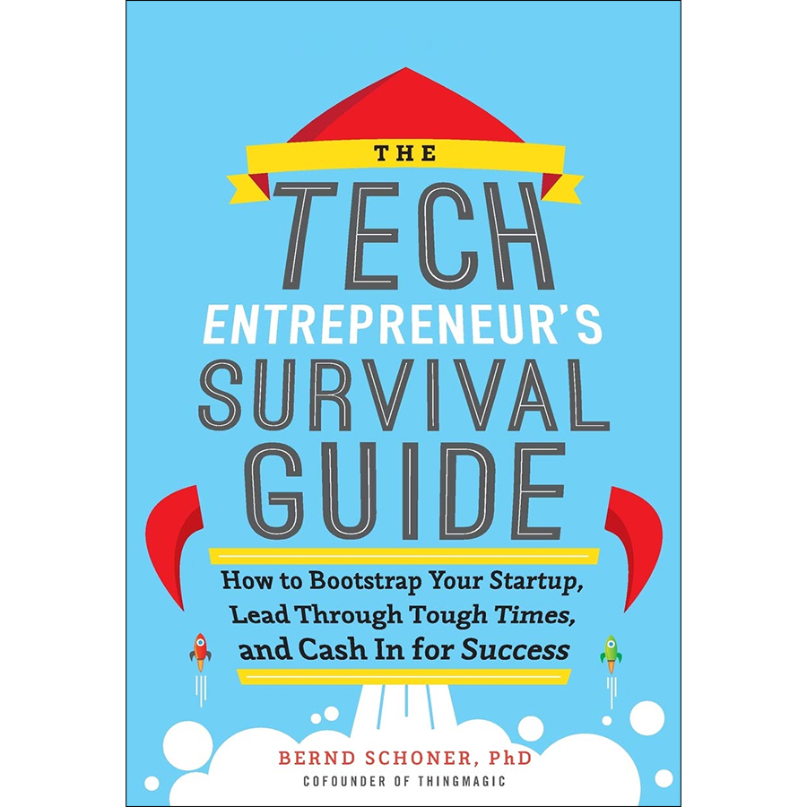 The Tech Entrepreneur's Survival Guide: How to Bootstrap Your Startup, Lead Through Tough Times, and Cash In for Success (Hardback)