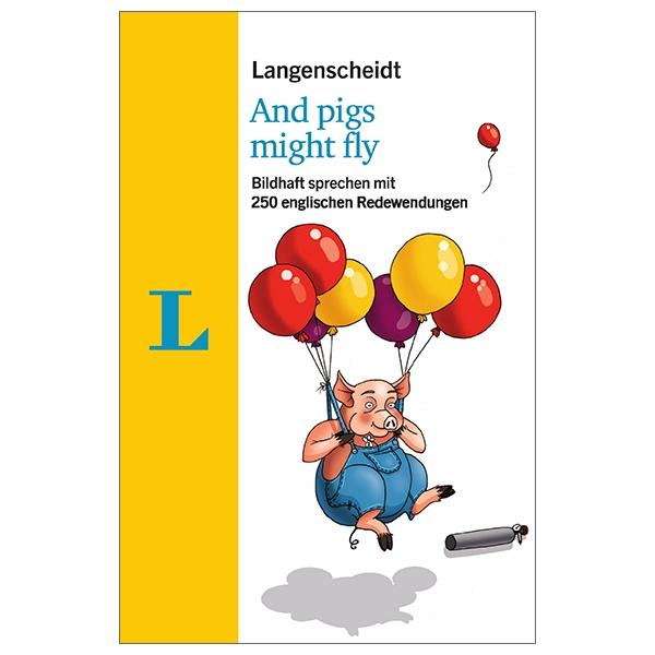 Langenscheidt And pigs might fly: Bildhaft sprechen mit 250 englischen Redewendungen