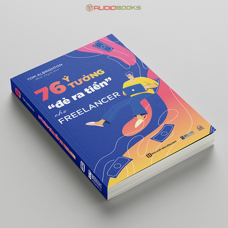 76 Ý Tưởng “Đẻ Ra Tiền" Cho Freelancer - Giúp Bạn Tự Do Kiếm Tiền Online Tại Nhà