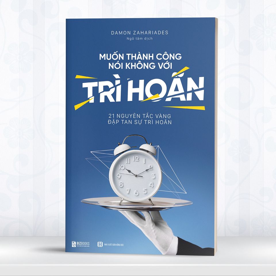 Muốn Thành Công Nói Không Với Trì Hoãn – 21 Nguyên Tắc Vàng Đập Tan Sự Trì Hoãn