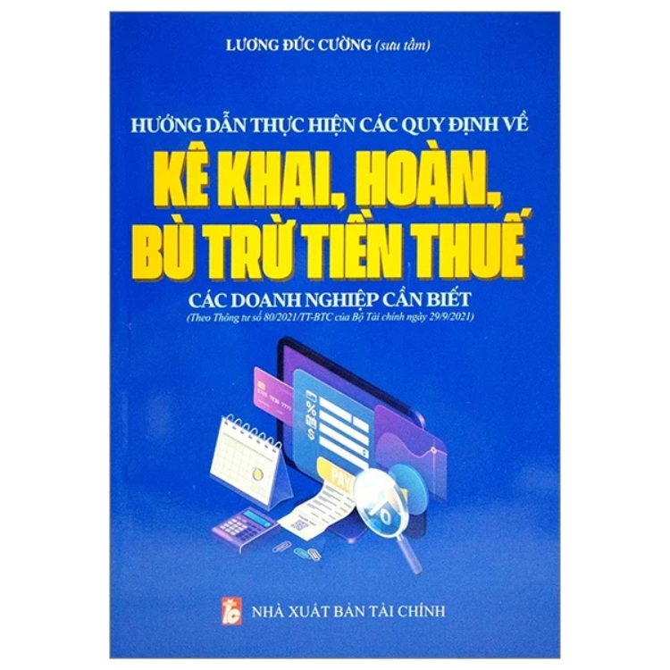 Hướng Dẫn Thực Hiện Các Quy Định Về Kê Khai, Hoàn, Bù Trừ Tiền Thuế Các Doanh Nghiệp Cần Biết - Lương Đức Cường - Nhà xuất bản Tài Chính - Minh Đức