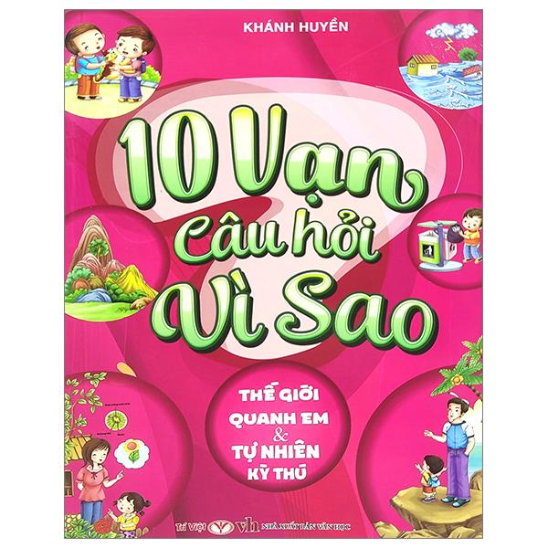 10 Vạn Câu Hỏi Vì Sao – Thế Giới Quanh Em Và Tự Nhiên Kỳ Thú