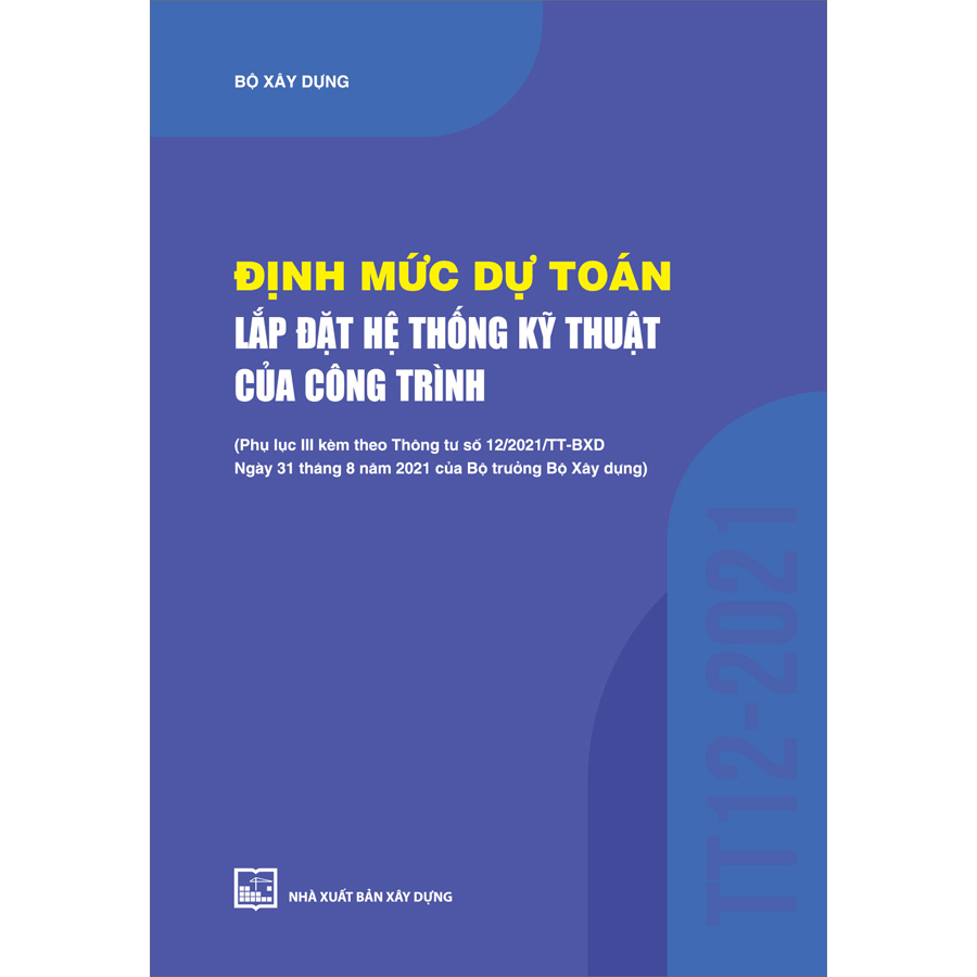 Định Mức Dự Toán Lắp Đặt Hệ Thống Kỹ Thuật Của Công Trình (Phụ Lục III Kèm Theo Thông Tư Số 12/2021/TT-BXD Ngày 31/8/2021 Của Bộ Trưởng Bộ Xây Dựng)